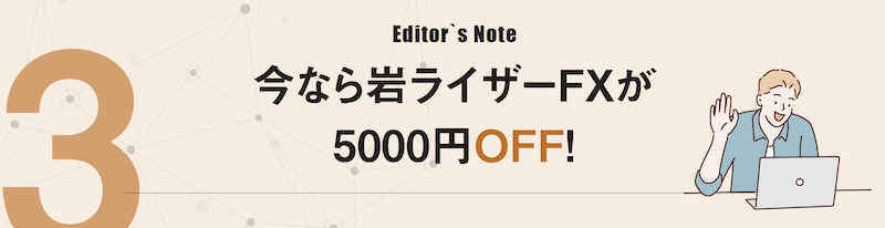 Editor's Note 3｜今なら岩ライザーFXが5000円OFF！