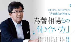 特別インタビュー「吉田恒が考える為替相場との付き合い方」