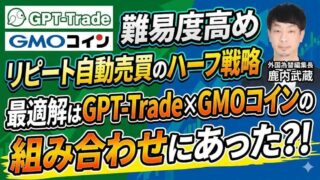 リピート自動売買を難しくするハーフ戦略と対策としてのGPT-Trade