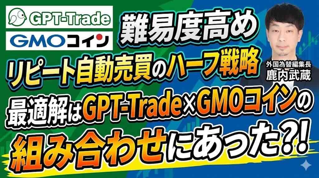 リピート自動売買を難しくするハーフ戦略と対策としてのGPT-Trade