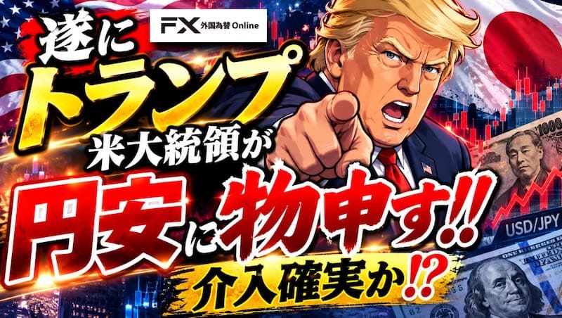 【FX為替相場見通し】遂にトランプ米大統領が円安を牽制し始めた！