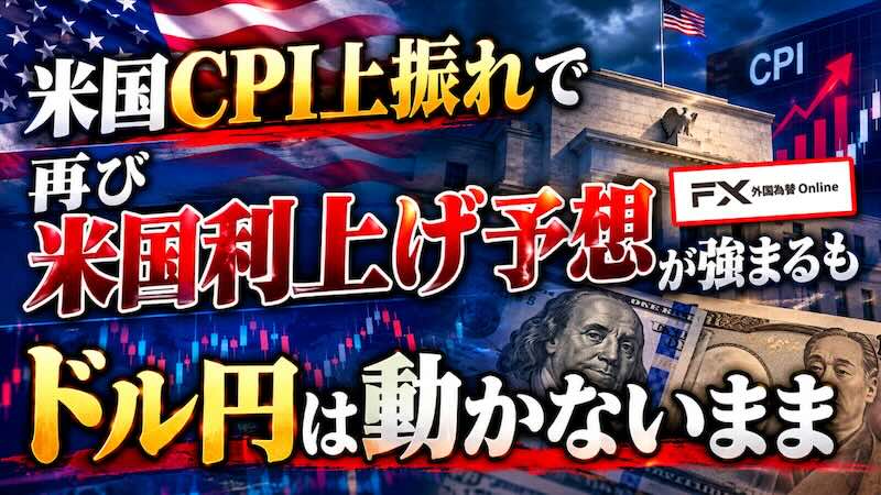 【FX為替相場見通し】米国インフレ率はやや悪化！再びFRBの利上げ予測が高まりドル買いへ